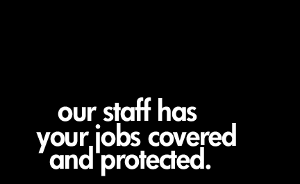 Our Staff has your jobs covered and protected